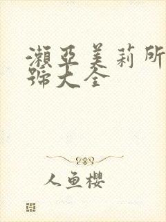 濑亚美莉所有番号大全