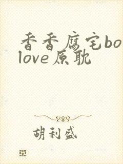 香香腐宅boylove原耽