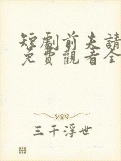 短剧前夫请自重免费观看全集