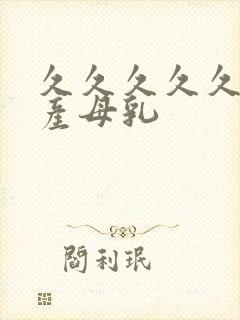 久久久久久久国产母乳封面