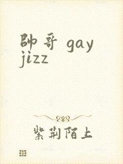 帅哥 gay jizz