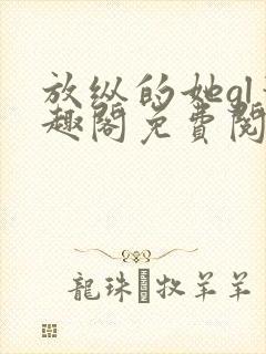 放纵的她gl笔趣阁免费阅读小说