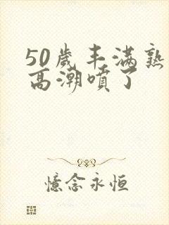 50岁丰满熟妇高潮喷了封面