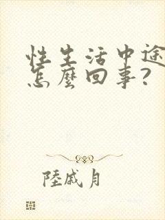 性生活中途变软怎么回事?