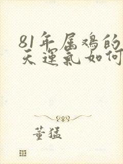 81年属鸡的今天运气如何