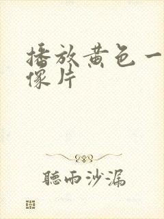 播放黄色一级录像片