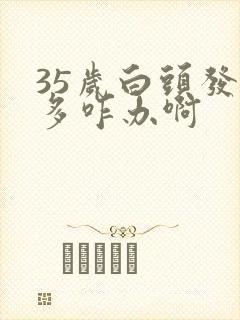 35岁白头发就多咋办啊