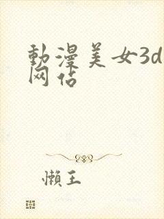 动漫美女3d黄网站