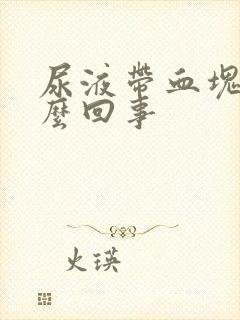 尿液带血块是怎么回事