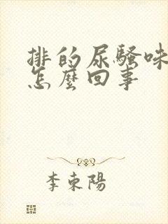 排的尿骚味重是怎么回事