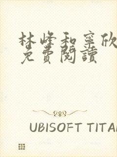 林峰和宁欣全文免费阅读