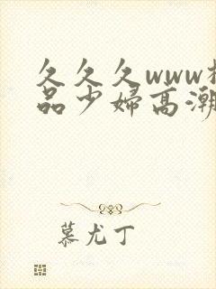 久久久www极品少妇高潮