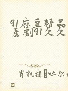 91麻豆精品国产剧91久久久久久