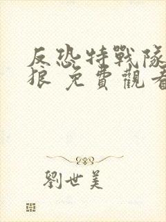 反恐特战队之天狼 免费观看