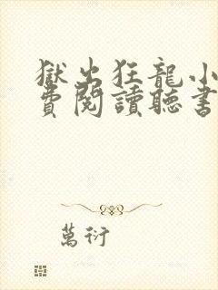 狱出狂龙小说免费阅读听书