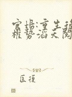 官场:重生后我权势滔天阅读全文