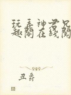 玩弄神君兄长笔趣阁在线阅读全文