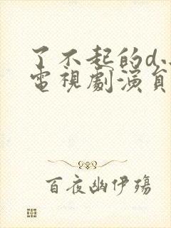 了不起的d小姐电视剧演员表