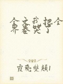 全文我把全修真界卷哭了