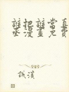 谁把谁当真水千丞漫画免费阅读