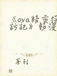 《ova精灵探访记》动漫免费观看
