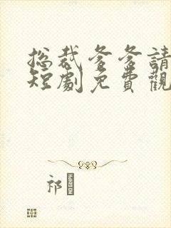 总裁爹爹请开门短剧免费观看全集