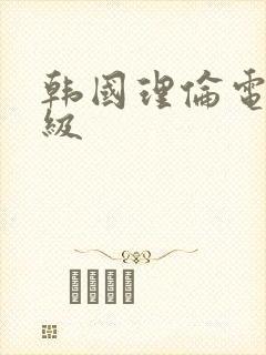 韩国理伦电影三级