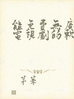 能免费无广告看电视剧的软件下载