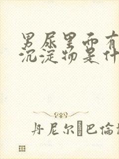 男尿里面有白色沉淀物是什么原因