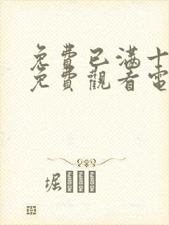 免费已满十八岁免费观看电视剧不用封面