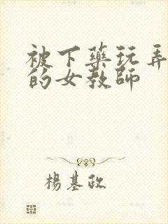 被下药玩弄调教的女教师