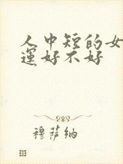 人中短的女人命运好不好