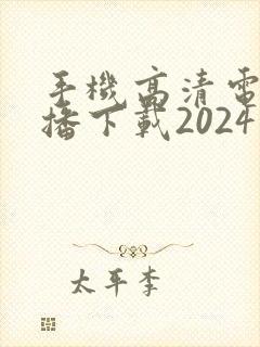 手机高清电视直播下载2024