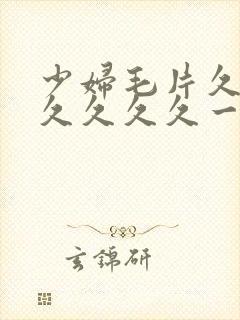 少妇毛片久久久久久久久一牛