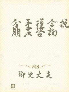 分手复合挽回男朋友咨询