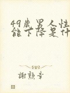 49岁男人性功能下降是什么原因?