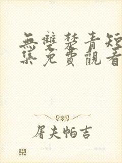 无双楚青短剧全集免费观看