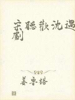 宋听欢沈遇青短剧