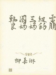 韩国三级电影善良妈妈的朋友