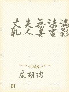 丈夫无法满足巨乳人妻电影