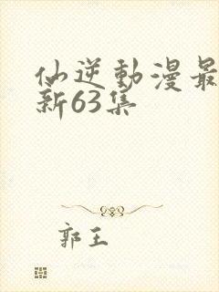 仙逆动漫最新更新63集封面