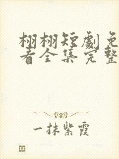 栩栩短剧免费观看全集完整版高清