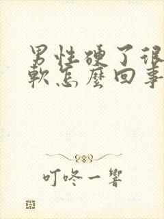 男性硬了很快变软怎么回事封面