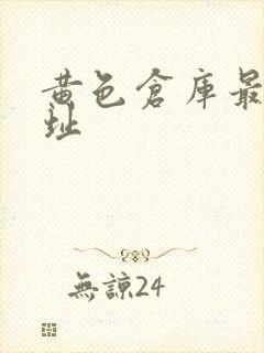 黄色仓库最新网址