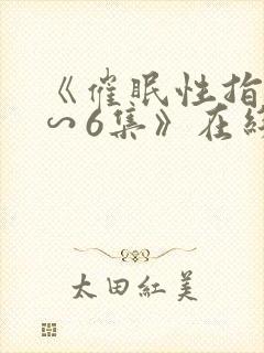 《催眠性指导1∽6集》在线观看
