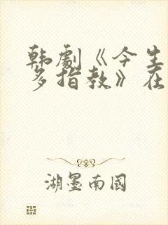 韩剧《今生也请多指教》在线观看姐