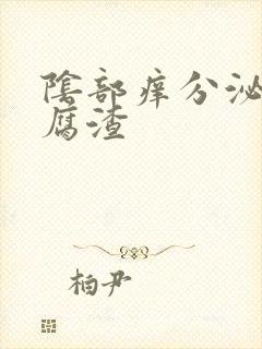 阴部痒分泌物豆腐渣