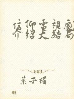 信仰电视剧剧情介绍大结局封面