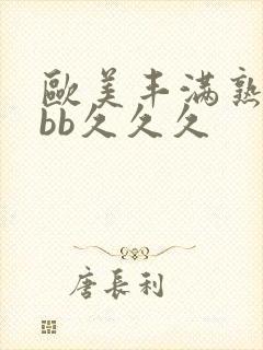 欧美丰满熟妇bbb久久久