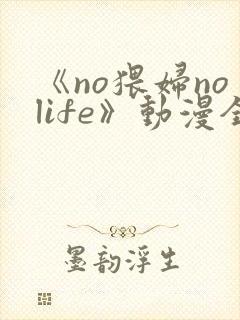 《no猥妇nolife》动漫全集观看